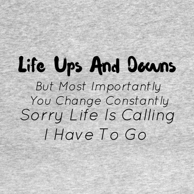 Life Ups And Downs But Most Importantly You Change Constantly by StrompTees